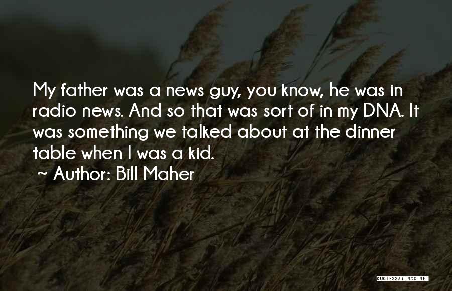 Bill Maher Quotes: My Father Was A News Guy, You Know, He Was In Radio News. And So That Was Sort Of In