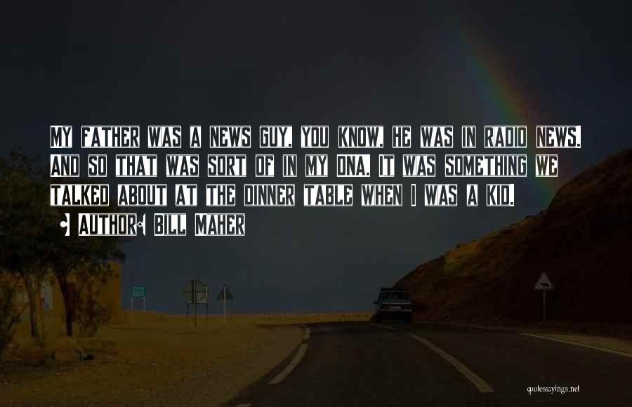 Bill Maher Quotes: My Father Was A News Guy, You Know, He Was In Radio News. And So That Was Sort Of In
