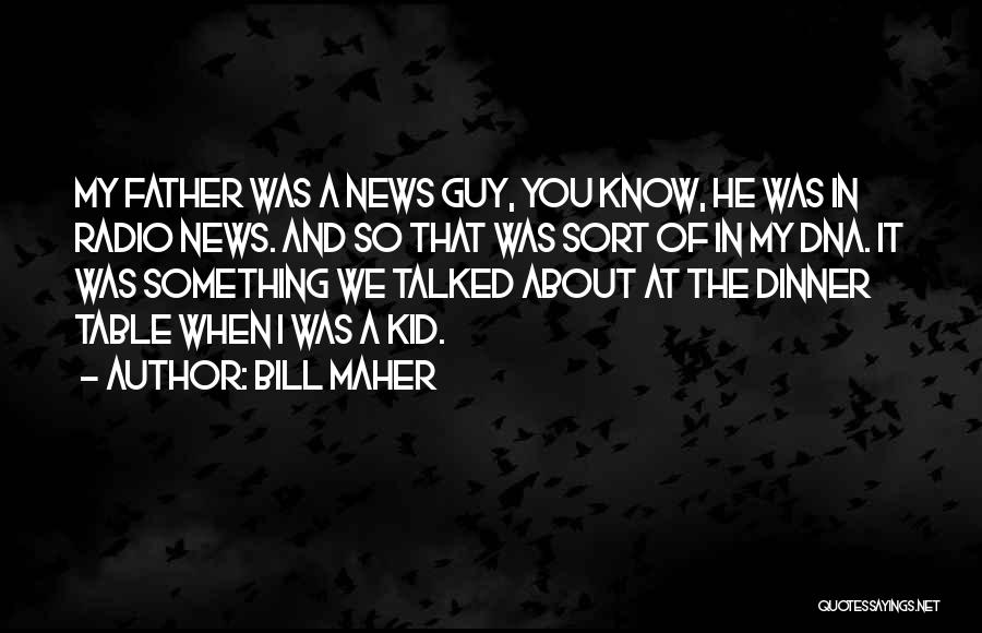 Bill Maher Quotes: My Father Was A News Guy, You Know, He Was In Radio News. And So That Was Sort Of In
