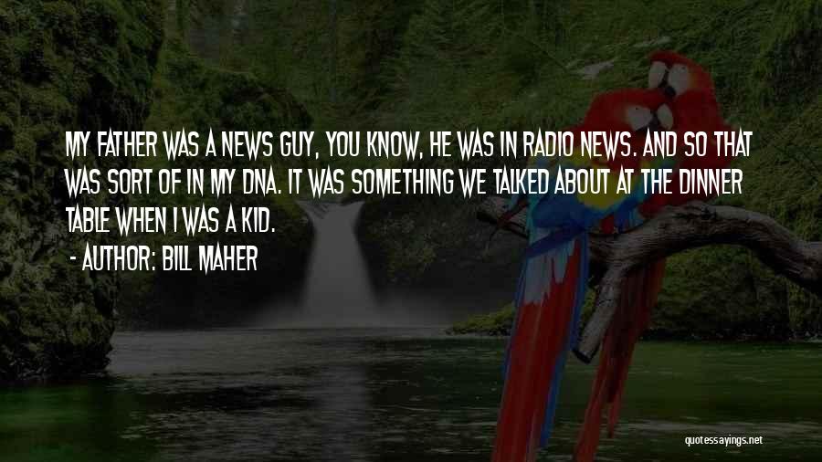 Bill Maher Quotes: My Father Was A News Guy, You Know, He Was In Radio News. And So That Was Sort Of In