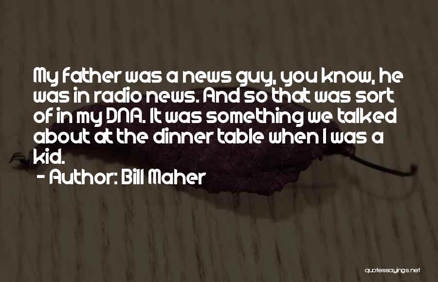 Bill Maher Quotes: My Father Was A News Guy, You Know, He Was In Radio News. And So That Was Sort Of In