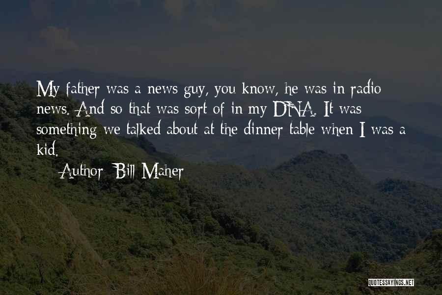 Bill Maher Quotes: My Father Was A News Guy, You Know, He Was In Radio News. And So That Was Sort Of In
