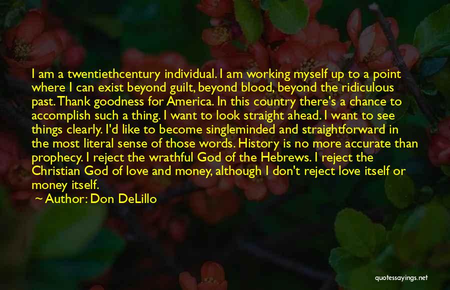 Don DeLillo Quotes: I Am A Twentiethcentury Individual. I Am Working Myself Up To A Point Where I Can Exist Beyond Guilt, Beyond