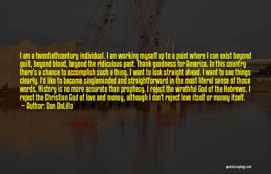 Don DeLillo Quotes: I Am A Twentiethcentury Individual. I Am Working Myself Up To A Point Where I Can Exist Beyond Guilt, Beyond