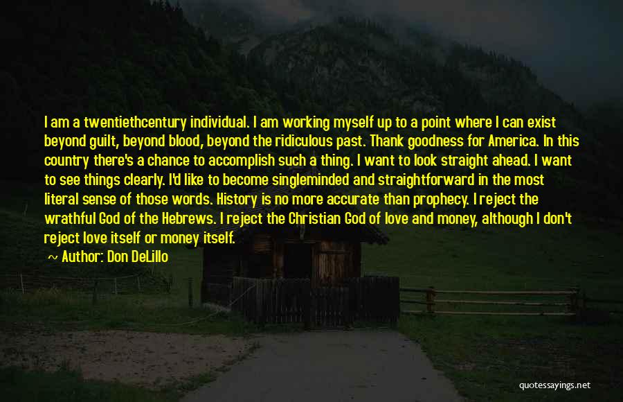 Don DeLillo Quotes: I Am A Twentiethcentury Individual. I Am Working Myself Up To A Point Where I Can Exist Beyond Guilt, Beyond