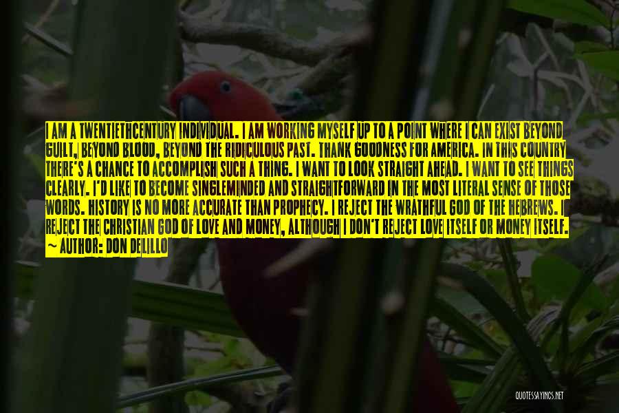 Don DeLillo Quotes: I Am A Twentiethcentury Individual. I Am Working Myself Up To A Point Where I Can Exist Beyond Guilt, Beyond