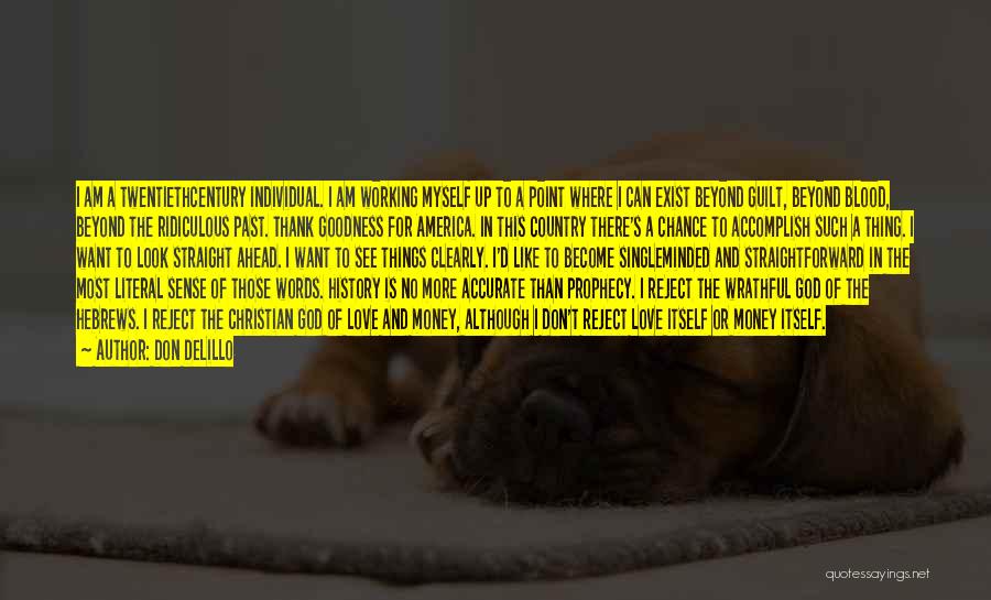 Don DeLillo Quotes: I Am A Twentiethcentury Individual. I Am Working Myself Up To A Point Where I Can Exist Beyond Guilt, Beyond
