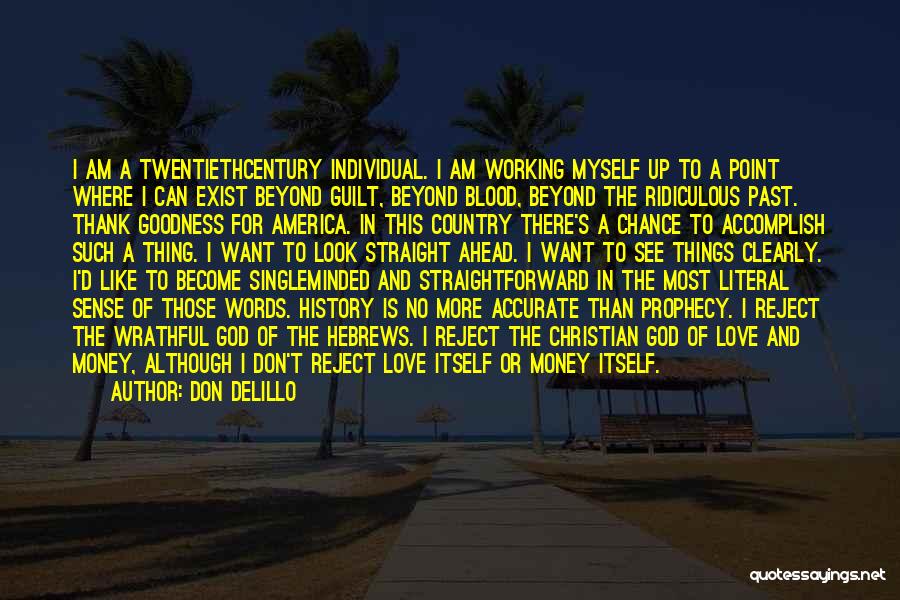 Don DeLillo Quotes: I Am A Twentiethcentury Individual. I Am Working Myself Up To A Point Where I Can Exist Beyond Guilt, Beyond