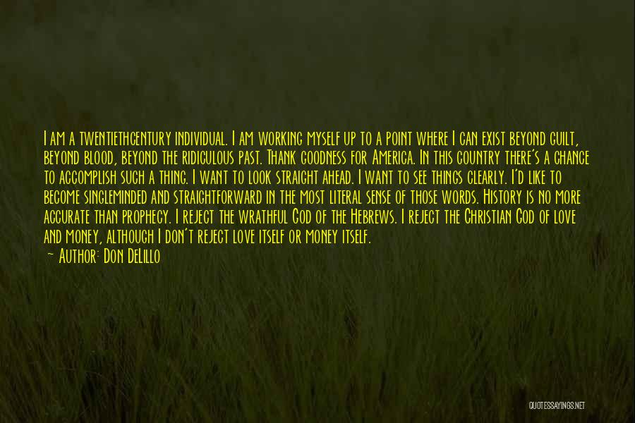 Don DeLillo Quotes: I Am A Twentiethcentury Individual. I Am Working Myself Up To A Point Where I Can Exist Beyond Guilt, Beyond