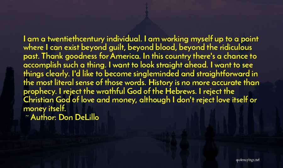 Don DeLillo Quotes: I Am A Twentiethcentury Individual. I Am Working Myself Up To A Point Where I Can Exist Beyond Guilt, Beyond