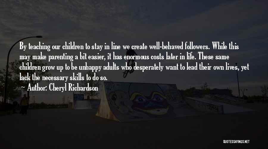 Cheryl Richardson Quotes: By Teaching Our Children To Stay In Line We Create Well-behaved Followers. While This May Make Parenting A Bit Easier,