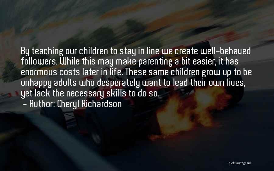 Cheryl Richardson Quotes: By Teaching Our Children To Stay In Line We Create Well-behaved Followers. While This May Make Parenting A Bit Easier,