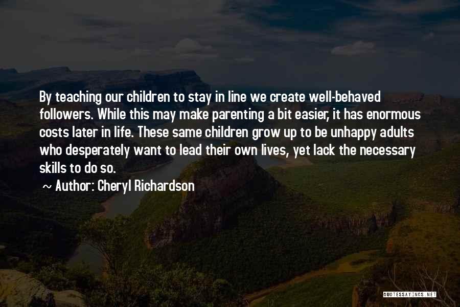 Cheryl Richardson Quotes: By Teaching Our Children To Stay In Line We Create Well-behaved Followers. While This May Make Parenting A Bit Easier,