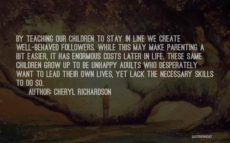 Cheryl Richardson Quotes: By Teaching Our Children To Stay In Line We Create Well-behaved Followers. While This May Make Parenting A Bit Easier,