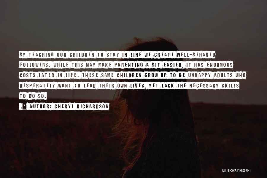 Cheryl Richardson Quotes: By Teaching Our Children To Stay In Line We Create Well-behaved Followers. While This May Make Parenting A Bit Easier,