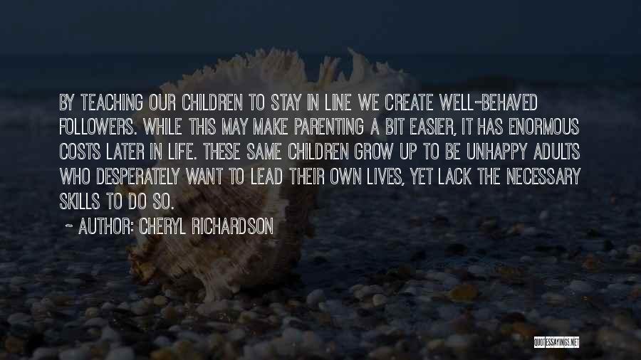 Cheryl Richardson Quotes: By Teaching Our Children To Stay In Line We Create Well-behaved Followers. While This May Make Parenting A Bit Easier,