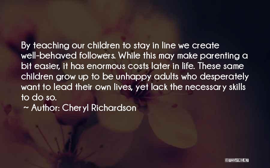 Cheryl Richardson Quotes: By Teaching Our Children To Stay In Line We Create Well-behaved Followers. While This May Make Parenting A Bit Easier,