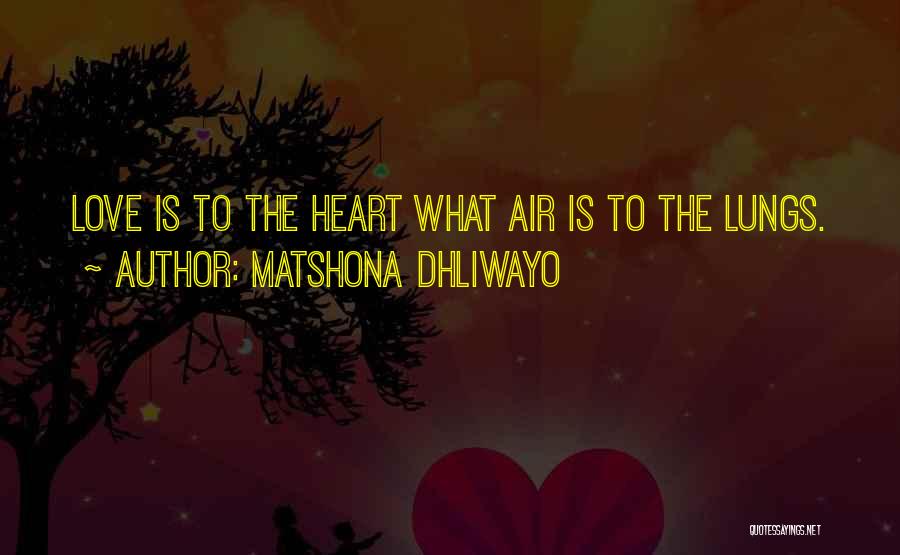 Matshona Dhliwayo Quotes: Love Is To The Heart What Air Is To The Lungs.