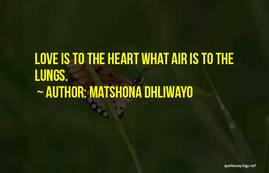 Matshona Dhliwayo Quotes: Love Is To The Heart What Air Is To The Lungs.