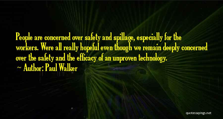 Paul Walker Quotes: People Are Concerned Over Safety And Spillage, Especially For The Workers. Were All Really Hopeful Even Though We Remain Deeply