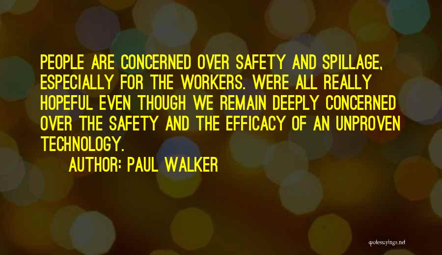 Paul Walker Quotes: People Are Concerned Over Safety And Spillage, Especially For The Workers. Were All Really Hopeful Even Though We Remain Deeply