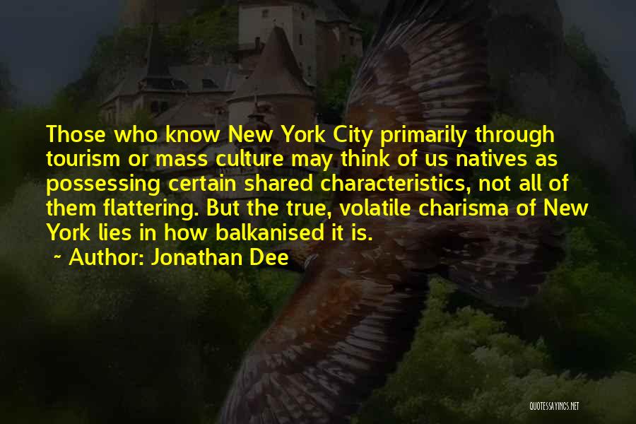 Jonathan Dee Quotes: Those Who Know New York City Primarily Through Tourism Or Mass Culture May Think Of Us Natives As Possessing Certain