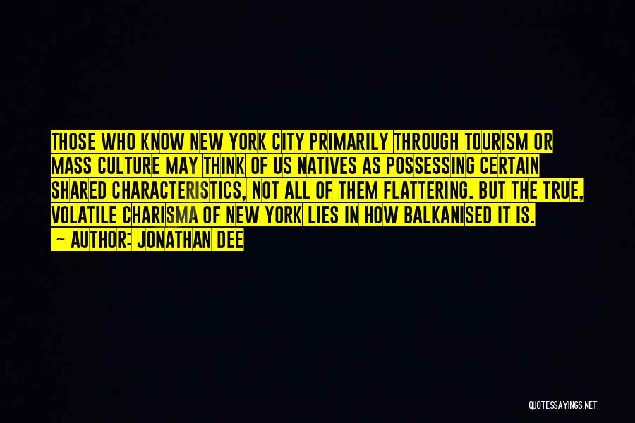 Jonathan Dee Quotes: Those Who Know New York City Primarily Through Tourism Or Mass Culture May Think Of Us Natives As Possessing Certain