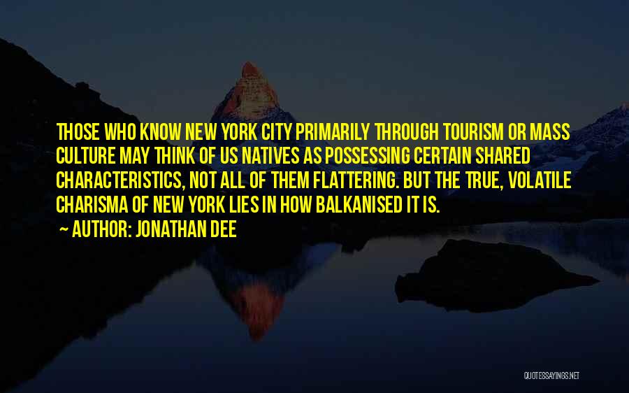 Jonathan Dee Quotes: Those Who Know New York City Primarily Through Tourism Or Mass Culture May Think Of Us Natives As Possessing Certain