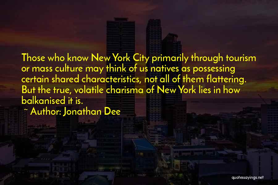 Jonathan Dee Quotes: Those Who Know New York City Primarily Through Tourism Or Mass Culture May Think Of Us Natives As Possessing Certain