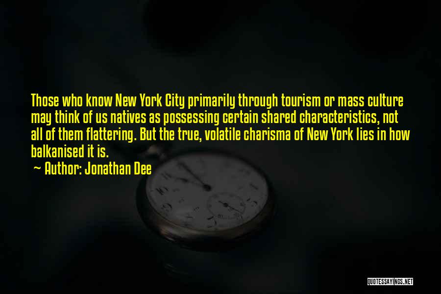 Jonathan Dee Quotes: Those Who Know New York City Primarily Through Tourism Or Mass Culture May Think Of Us Natives As Possessing Certain