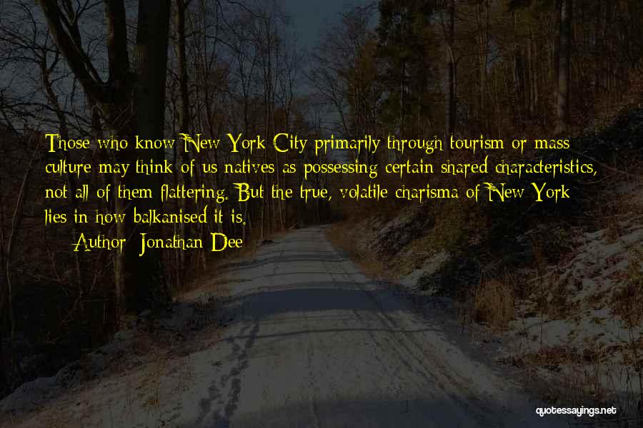 Jonathan Dee Quotes: Those Who Know New York City Primarily Through Tourism Or Mass Culture May Think Of Us Natives As Possessing Certain