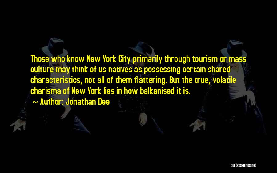 Jonathan Dee Quotes: Those Who Know New York City Primarily Through Tourism Or Mass Culture May Think Of Us Natives As Possessing Certain