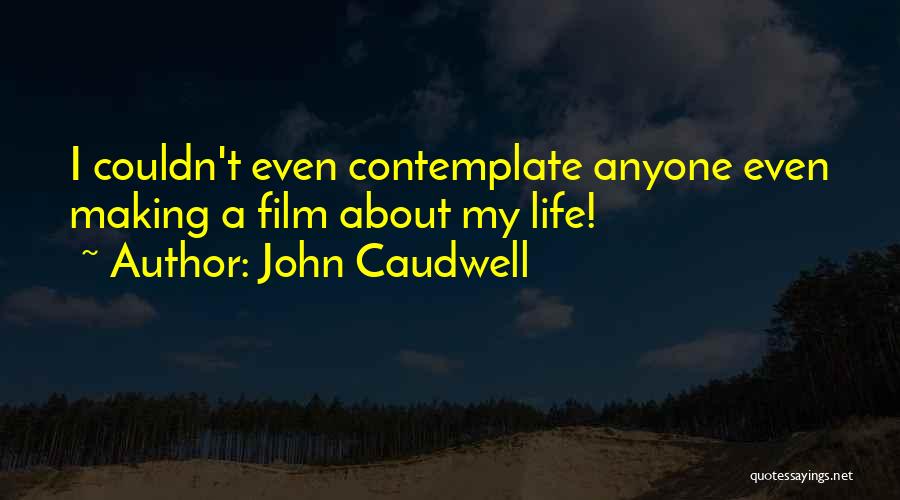 John Caudwell Quotes: I Couldn't Even Contemplate Anyone Even Making A Film About My Life!