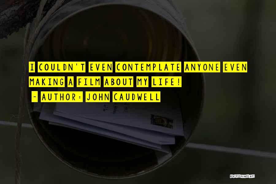 John Caudwell Quotes: I Couldn't Even Contemplate Anyone Even Making A Film About My Life!