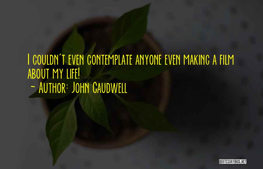 John Caudwell Quotes: I Couldn't Even Contemplate Anyone Even Making A Film About My Life!