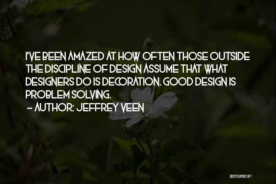 Jeffrey Veen Quotes: I've Been Amazed At How Often Those Outside The Discipline Of Design Assume That What Designers Do Is Decoration. Good