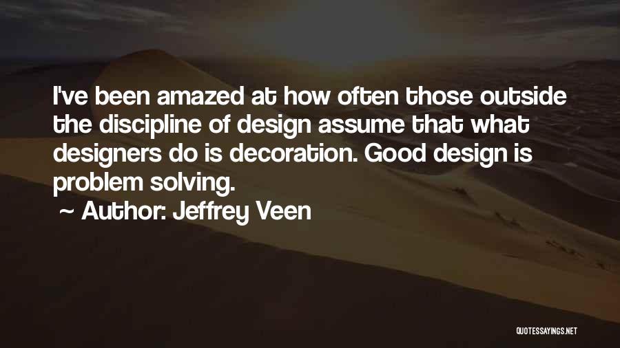 Jeffrey Veen Quotes: I've Been Amazed At How Often Those Outside The Discipline Of Design Assume That What Designers Do Is Decoration. Good