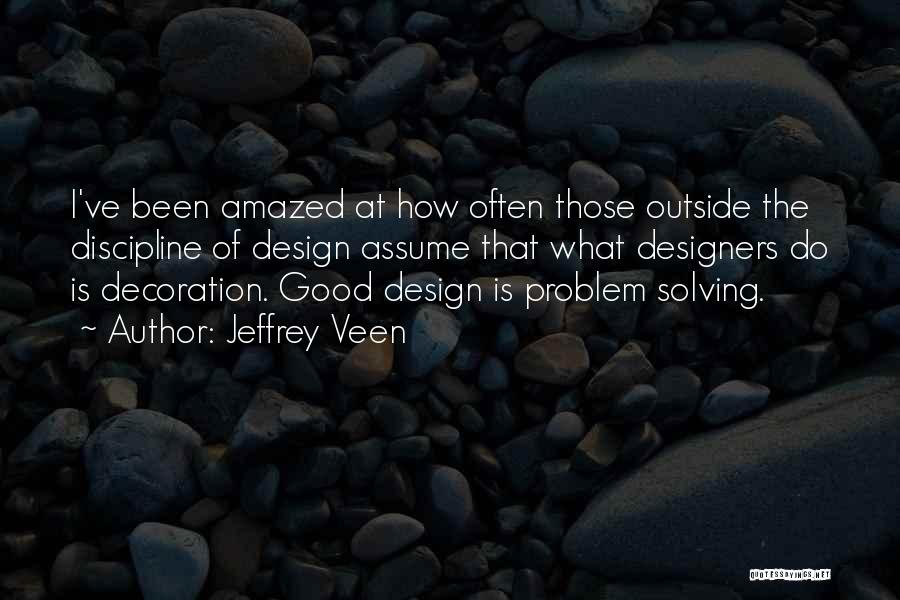 Jeffrey Veen Quotes: I've Been Amazed At How Often Those Outside The Discipline Of Design Assume That What Designers Do Is Decoration. Good