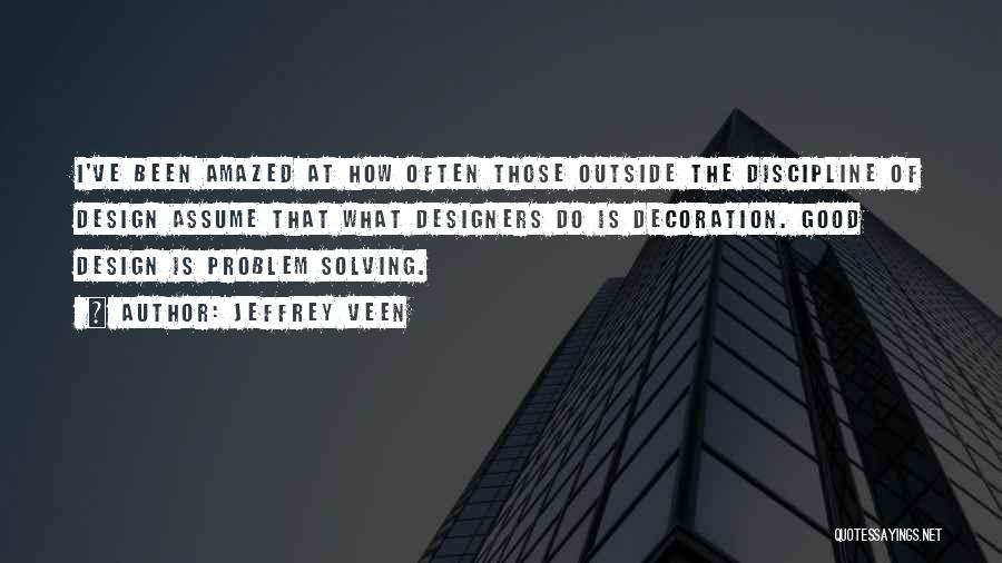 Jeffrey Veen Quotes: I've Been Amazed At How Often Those Outside The Discipline Of Design Assume That What Designers Do Is Decoration. Good