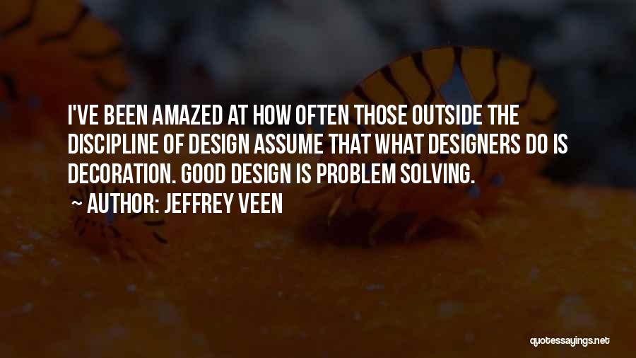 Jeffrey Veen Quotes: I've Been Amazed At How Often Those Outside The Discipline Of Design Assume That What Designers Do Is Decoration. Good