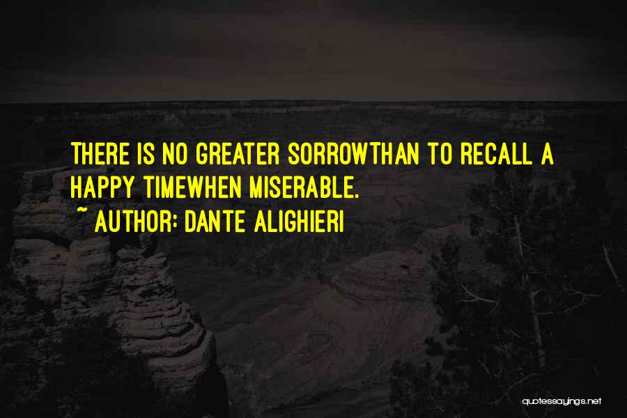 Dante Alighieri Quotes: There Is No Greater Sorrowthan To Recall A Happy Timewhen Miserable.