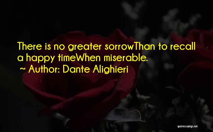 Dante Alighieri Quotes: There Is No Greater Sorrowthan To Recall A Happy Timewhen Miserable.