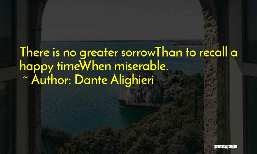 Dante Alighieri Quotes: There Is No Greater Sorrowthan To Recall A Happy Timewhen Miserable.