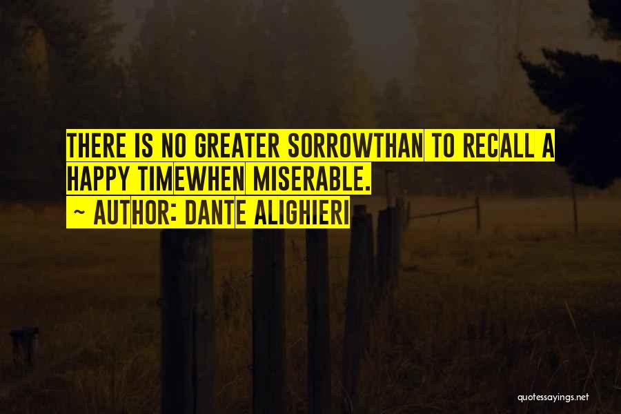 Dante Alighieri Quotes: There Is No Greater Sorrowthan To Recall A Happy Timewhen Miserable.