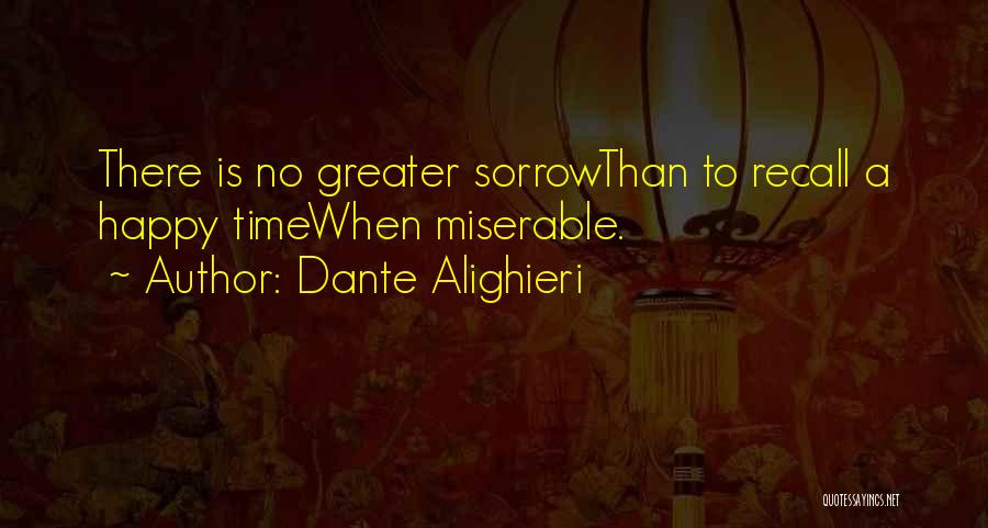 Dante Alighieri Quotes: There Is No Greater Sorrowthan To Recall A Happy Timewhen Miserable.