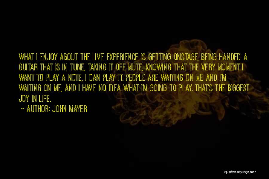 John Mayer Quotes: What I Enjoy About The Live Experience Is Getting Onstage, Being Handed A Guitar That Is In Tune, Taking It