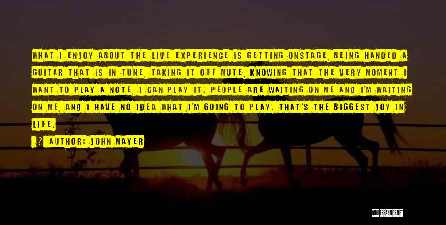 John Mayer Quotes: What I Enjoy About The Live Experience Is Getting Onstage, Being Handed A Guitar That Is In Tune, Taking It