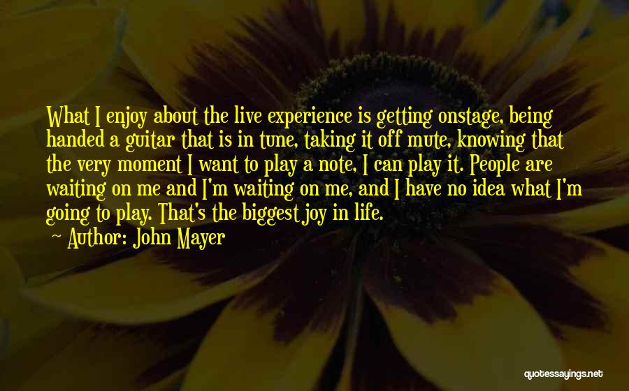 John Mayer Quotes: What I Enjoy About The Live Experience Is Getting Onstage, Being Handed A Guitar That Is In Tune, Taking It