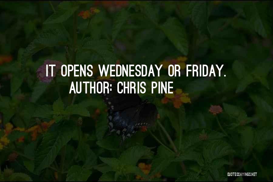 Chris Pine Quotes: It Opens Wednesday Or Friday.