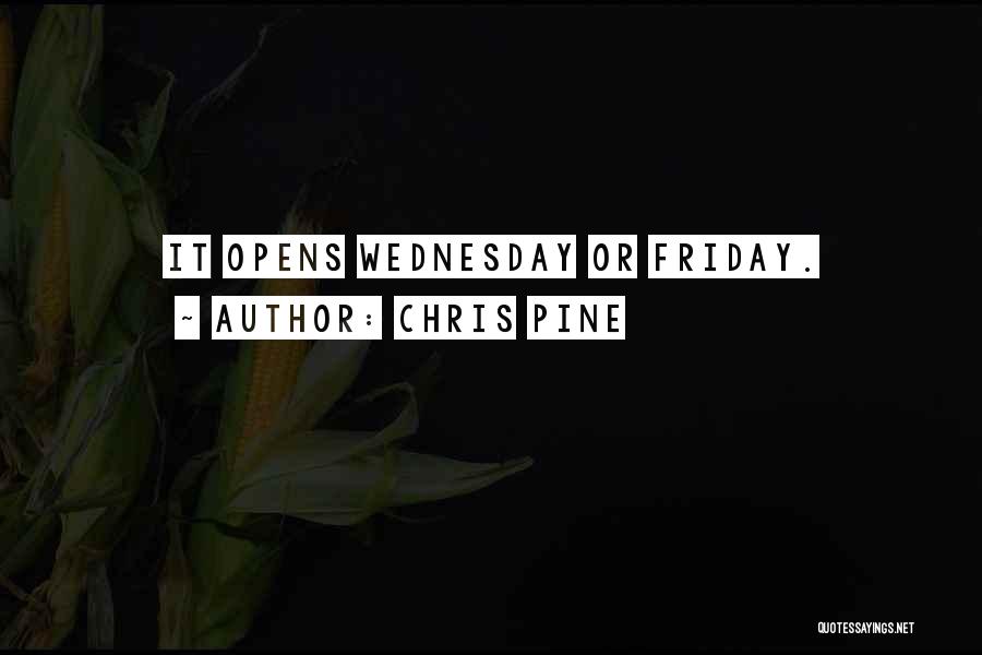 Chris Pine Quotes: It Opens Wednesday Or Friday.